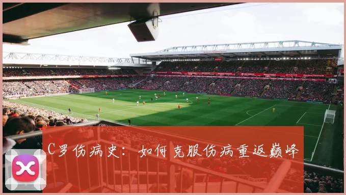 C罗伤病史:如何克服伤病重返巅峰