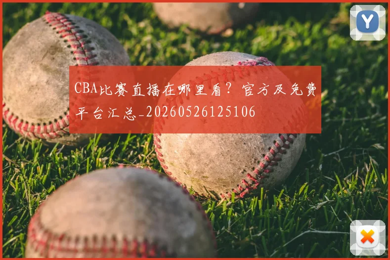 CBA比赛直播在哪里看?官方及免费平台汇总_20260526125106