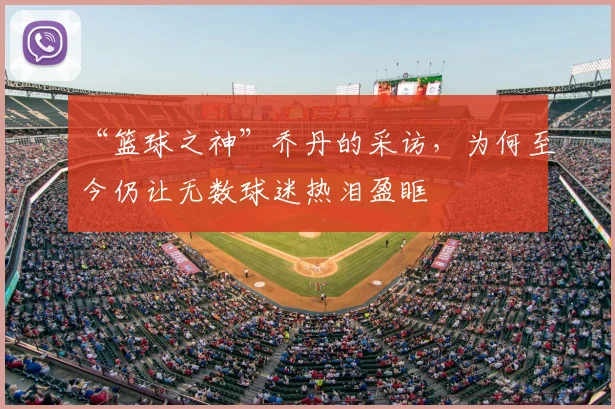 “篮球之神”乔丹的采访,为何至今仍让无数球迷热泪盈眶