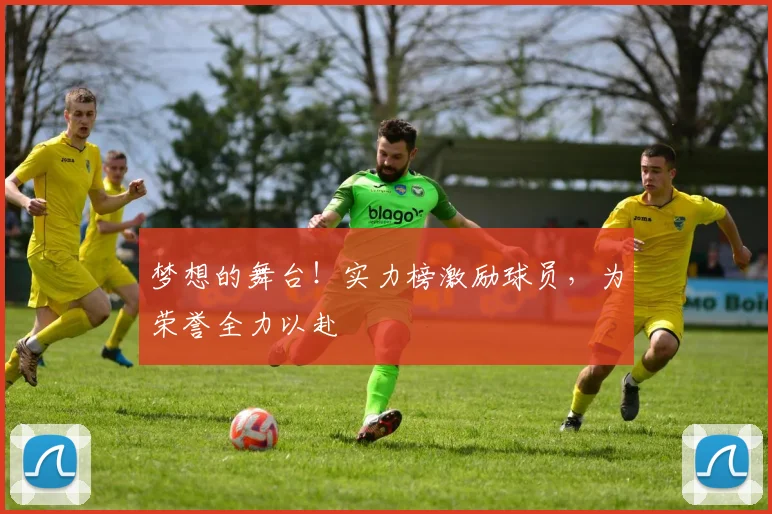 梦想的舞台！实力榜激励球员，为荣誉全力以赴