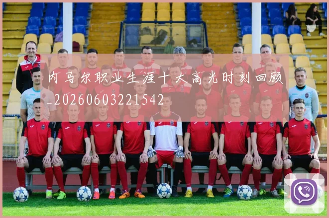 内马尔职业生涯十大高光时刻回顾_20260603221542